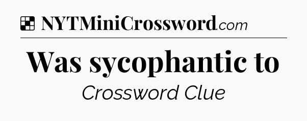 Solution: Was sycophantic to - NYT Crossword