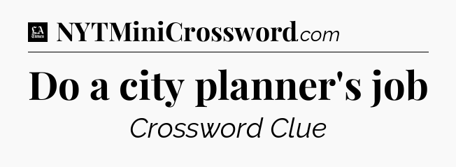 Do a city planner's job - LA Times Crossword