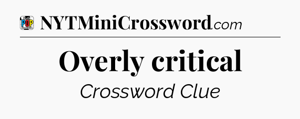 Overly critical Crossword Clue