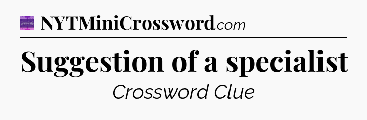 Suggestion of a specialist - Thomas Joseph Crossword