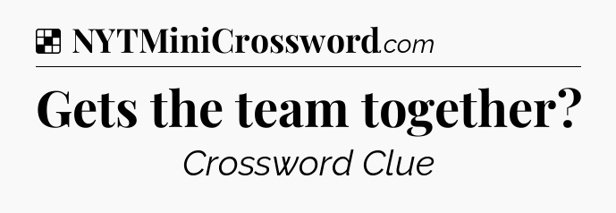 Solution: Gets the team together - NYT Crossword