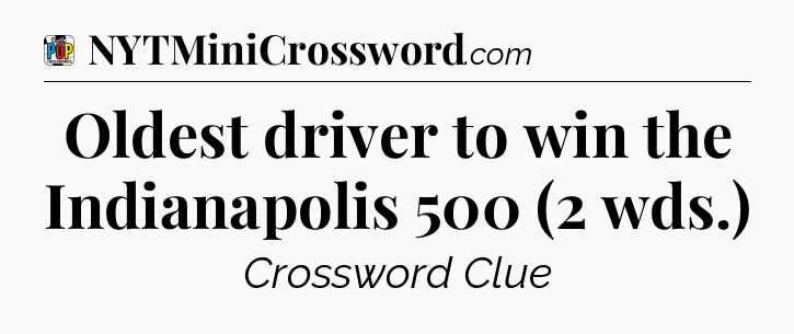 Oldest driver to win the Indianapolis 500 (2 wds.) Crossword Clue