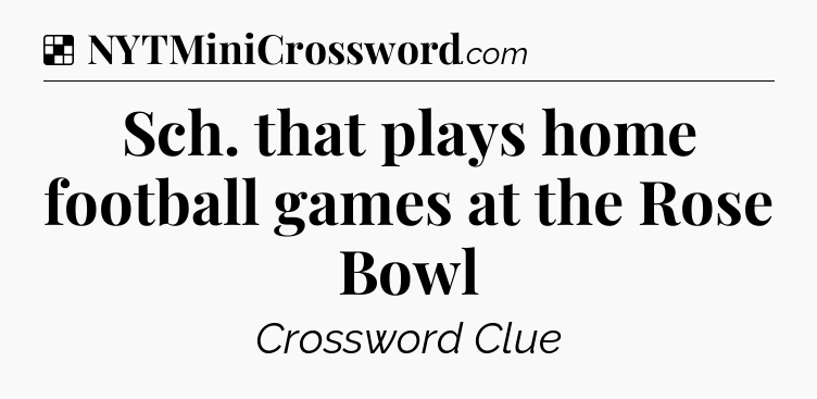 Solution: Sch. that plays home football games at the Rose Bowl - NYT Crossword