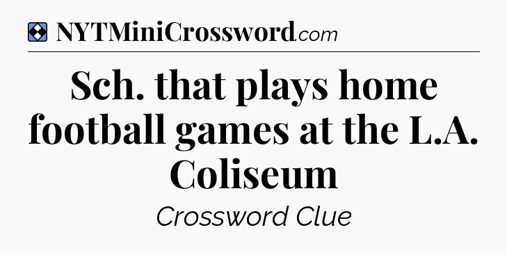 Solution: Sch. that plays home football games at the L.A. Coliseum - NYT Mini Crossword