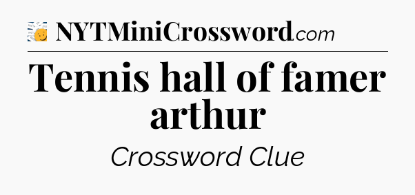 Tennis hall of famer arthur - 7 Little Words