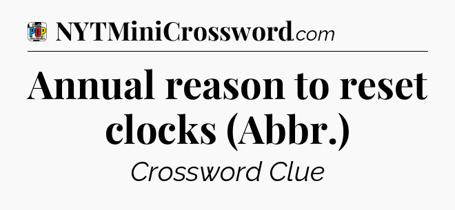 Annual reason to reset clocks (Abbr.) Crossword Clue