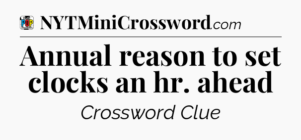 Annual reason to set clocks an hr. ahead Crossword Clue