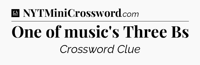 One of music's Three Bs - LA Times Crossword