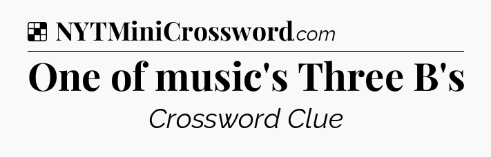 Solution: One of music's Three B's - NYT Crossword