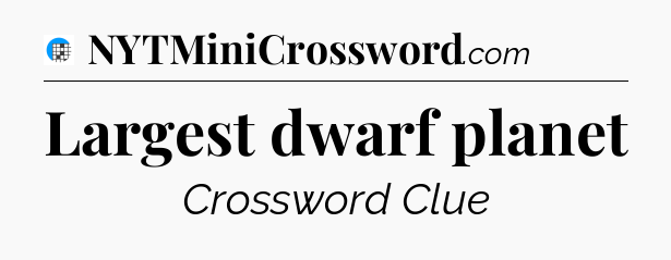 Largest dwarf planet Crossword Clue