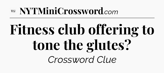 Fitness club offering to tone the glutes - WSJ Crossword
