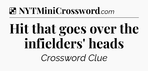 Solution: Hit that goes over the infielders' heads - NYT Crossword