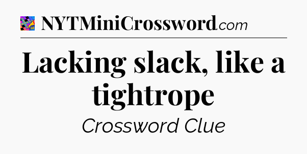 Lacking slack, like a tightrope Crossword Clue