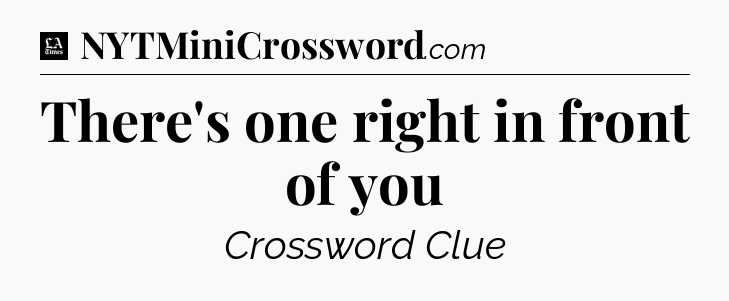 There's one right in front of you - LA Times Crossword