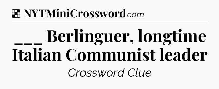 Solution: ___ Berlinguer, longtime Italian Communist leader - NYT Crossword