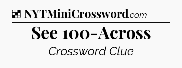 Solution: See 100-Across - NYT Crossword