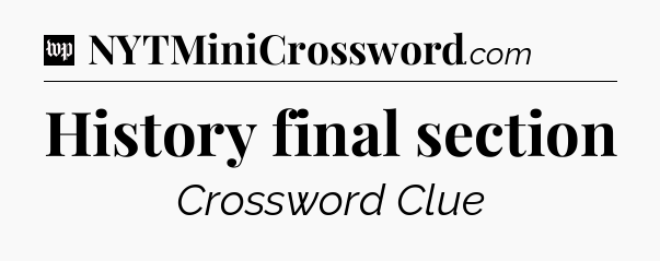 History final section Crossword Clue