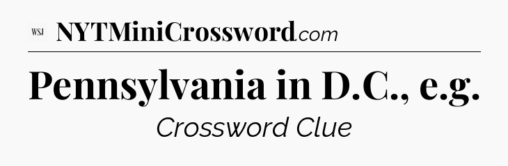 Pennsylvania in D.C., e.g - WSJ Crossword