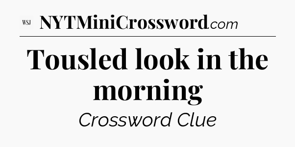 Tousled look in the morning - WSJ Crossword