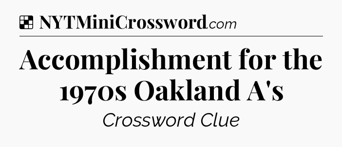 Solution: Accomplishment for the 1970s Oakland A's - NYT Crossword