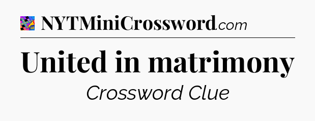 United in matrimony Crossword Clue