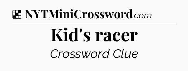Solution: Kid's racer - NYT Crossword