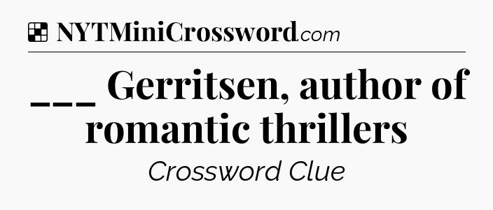 Solution: ___ Gerritsen, author of romantic thrillers - NYT Crossword