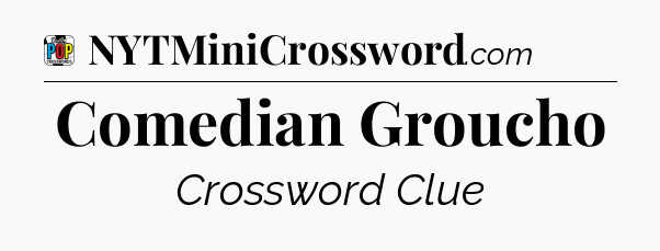 Comedian Groucho Crossword Clue