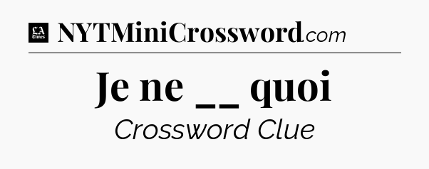 Je ne __ quoi - LA Times Crossword