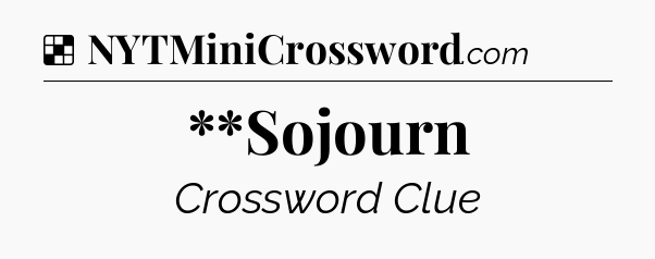 Solution: **Sojourn - NYT Crossword