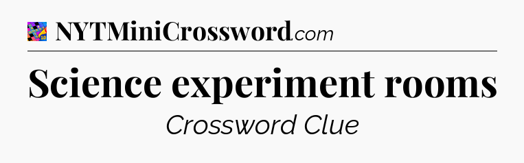 Science experiment rooms Crossword Clue