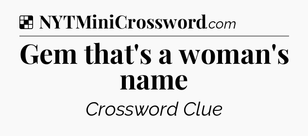 Solution: Gem that's a woman's name - NYT Crossword