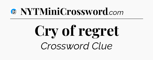Cry of regret Crossword Clue