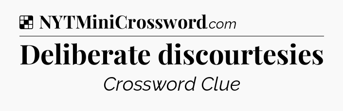 Solution: Deliberate discourtesies - NYT Crossword