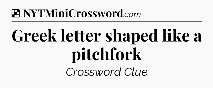 Solution: Greek letter shaped like a pitchfork - NYT Crossword