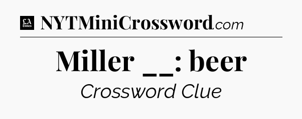 Miller __: beer - LA Times Crossword