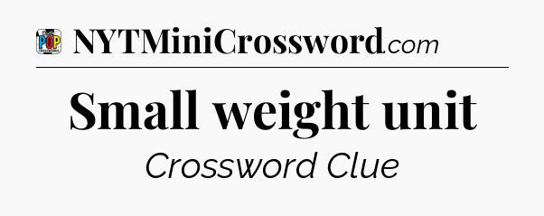 Small weight unit Crossword Clue