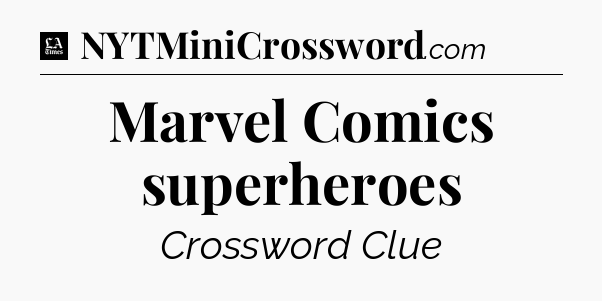 Marvel Comics superheroes - LA Times Crossword