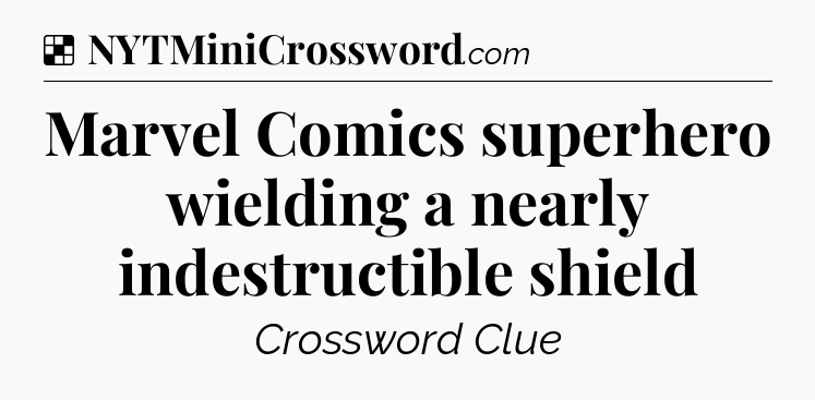Solution: Marvel Comics superhero wielding a nearly indestructible shield - NYT Crossword