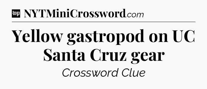 Yellow gastropod on UC Santa Cruz gear Crossword Clue