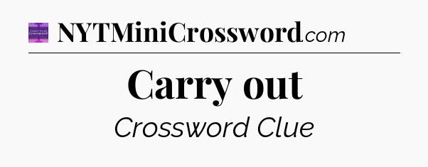 Carry out - Thomas Joseph Crossword
