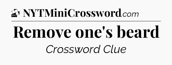 Remove one's beard - Daily Themed Classic Crossword