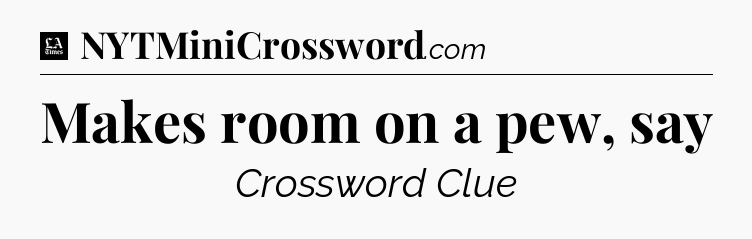 Makes room on a pew, say - LA Times Crossword
