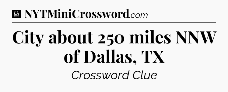 City about 250 miles NNW of Dallas, TX - LA Times Crossword