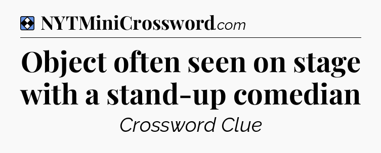 Solution: Object often seen on stage with a stand-up comedian - NYT Mini Crossword