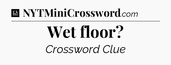 Wet floor - LA Times Crossword