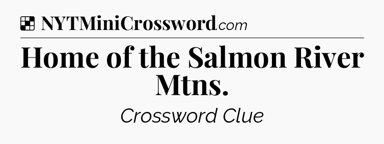 Solution: Home of the Salmon River Mtns - NYT Crossword