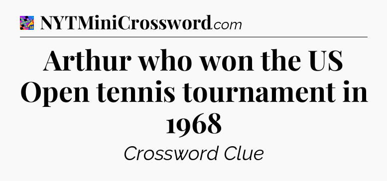 Arthur who won the US Open tennis tournament in 1968 Crossword Clue