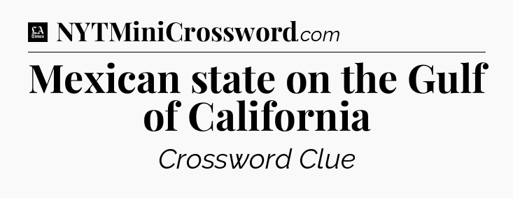 Mexican state on the Gulf of California - LA Times Crossword