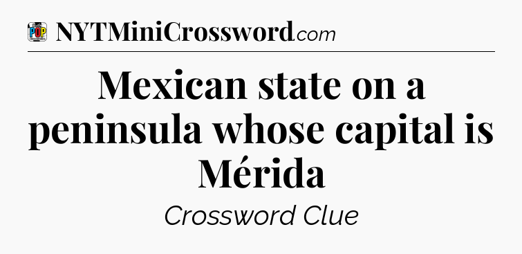 Mexican state on a peninsula whose capital is Mérida Crossword Clue